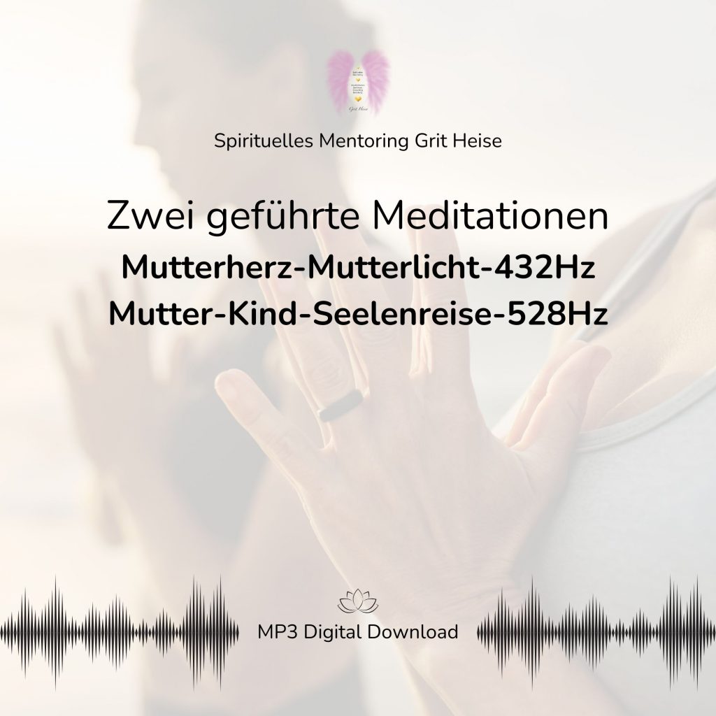 Zwei geführte Meditationen von Spirituelles Mentoring Grit Heise - Mutterherz-Mutterlicht-432Hz - Mutter-Kind-Seelenreise-528Hz